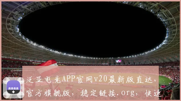 泛亚电竞APP官网v20最新版直达，官方旗舰版，稳定链接.org，快速下载体验