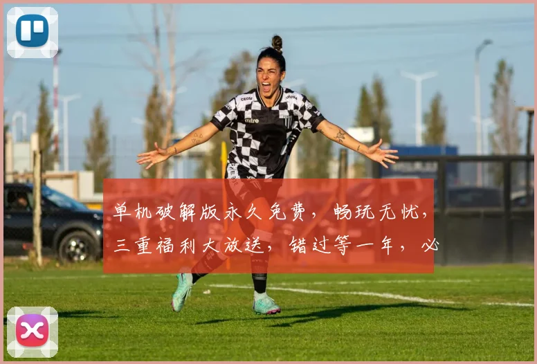 单机破解版永久免费，畅玩无忧，三重福利大放送，错过等一年，必看