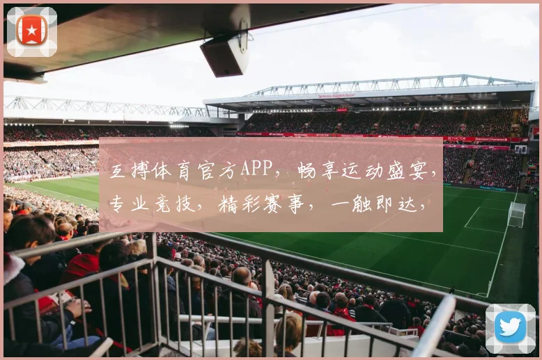互搏体育官方APP，畅享运动盛宴，专业竞技，精彩赛事，一触即达，尽在掌握