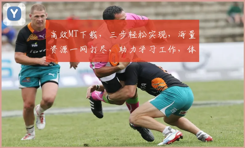 高效MT下载，三步轻松实现，海量资源一网打尽，助力学习工作，体验无忧